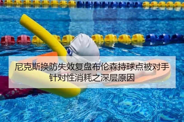 尼克斯换防失效复盘布伦森持球点被对手针对性消耗之深层原因